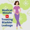 Medical Minute: Treating Bladder Leakage